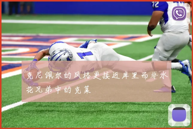 克尼佩尔的风格更接近库里而非水花兄弟中的克莱
