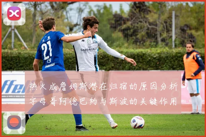 热火成詹姆斯潜在归宿的原因分析字母哥阿德巴约与斯波的关键作用