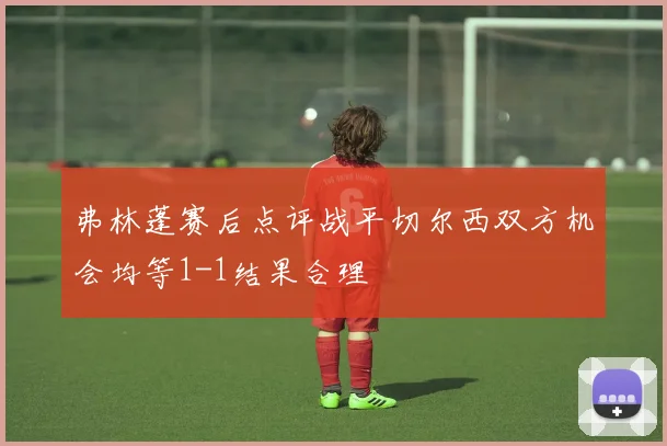弗林蓬赛后点评战平切尔西双方机会均等1-1结果合理